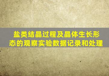 盐类结晶过程及晶体生长形态的观察实验数据记录和处理