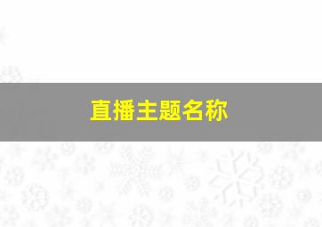 直播主题名称