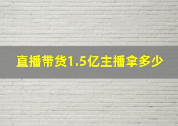 直播带货1.5亿主播拿多少