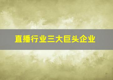 直播行业三大巨头企业