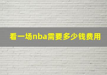 看一场nba需要多少钱费用