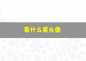 看什么看头像