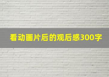 看动画片后的观后感300字