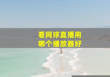 看网球直播用哪个播放器好