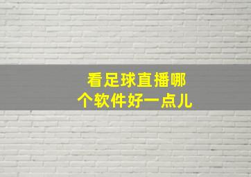 看足球直播哪个软件好一点儿