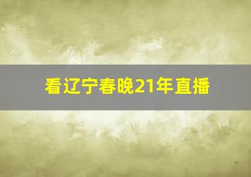 看辽宁春晚21年直播