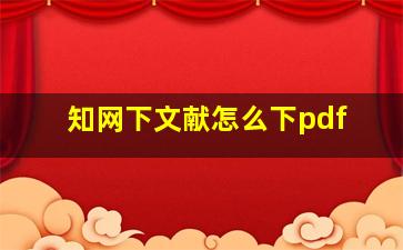 知网下文献怎么下pdf