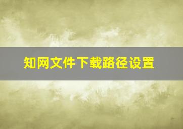 知网文件下载路径设置