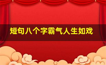 短句八个字霸气人生如戏