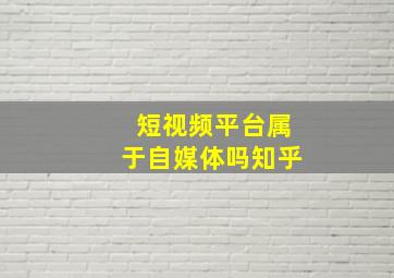 短视频平台属于自媒体吗知乎