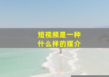 短视频是一种什么样的媒介