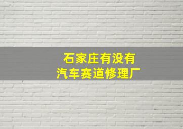 石家庄有没有汽车赛道修理厂