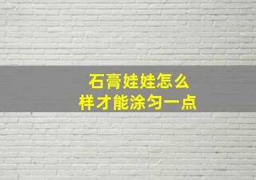 石膏娃娃怎么样才能涂匀一点