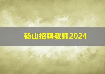 砀山招聘教师2024