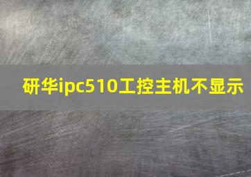 研华ipc510工控主机不显示