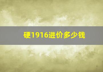 硬1916进价多少钱