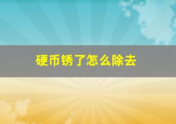 硬币锈了怎么除去