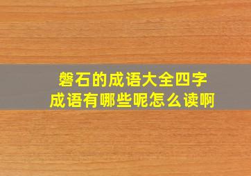 磐石的成语大全四字成语有哪些呢怎么读啊