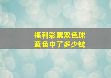 福利彩票双色球蓝色中了多少钱