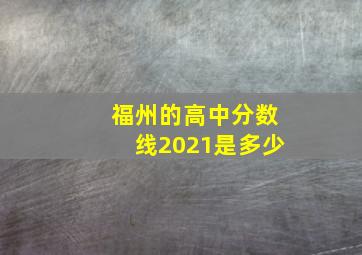 福州的高中分数线2021是多少