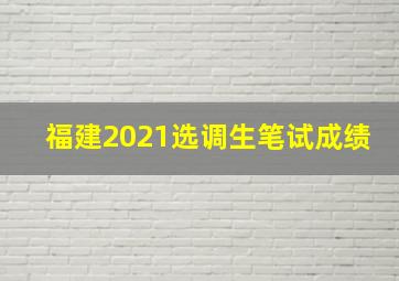 福建2021选调生笔试成绩