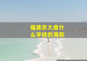 福建农大是什么学校的简称