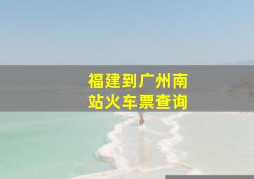 福建到广州南站火车票查询