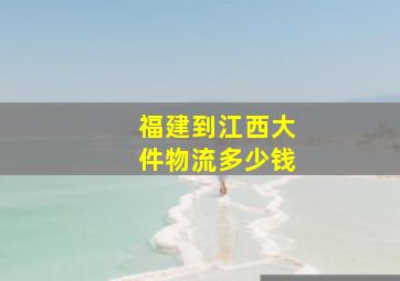 福建到江西大件物流多少钱