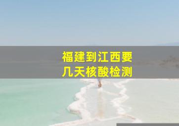 福建到江西要几天核酸检测