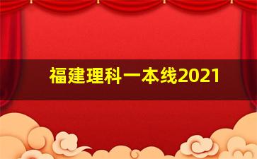 福建理科一本线2021