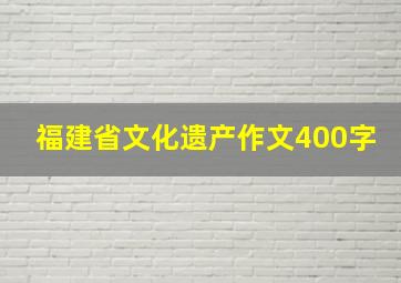 福建省文化遗产作文400字