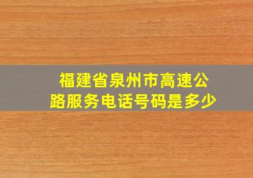 福建省泉州市高速公路服务电话号码是多少