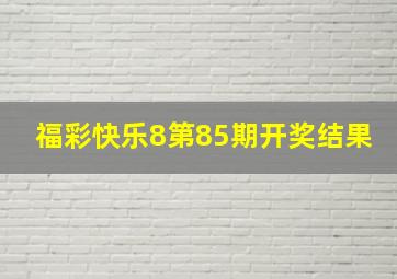 福彩快乐8第85期开奖结果