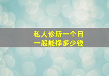 私人诊所一个月一般能挣多少钱