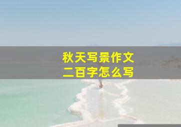 秋天写景作文二百字怎么写