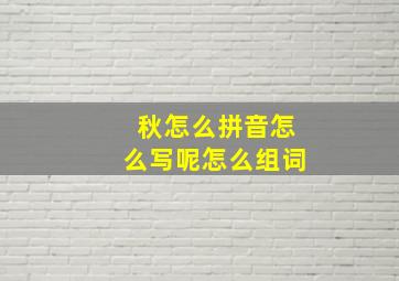 秋怎么拼音怎么写呢怎么组词