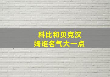 科比和贝克汉姆谁名气大一点