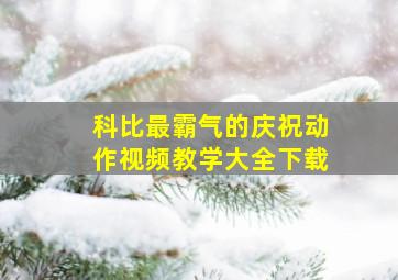 科比最霸气的庆祝动作视频教学大全下载