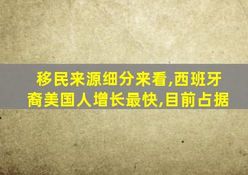 移民来源细分来看,西班牙裔美国人增长最快,目前占据