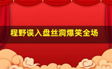 程野误入盘丝洞爆笑全场