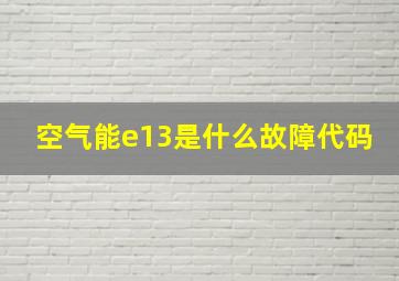 空气能e13是什么故障代码