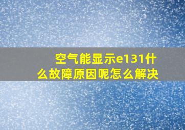 空气能显示e131什么故障原因呢怎么解决