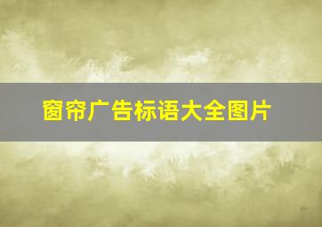 窗帘广告标语大全图片