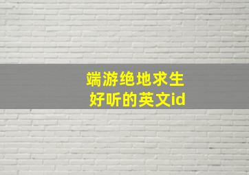 端游绝地求生好听的英文id