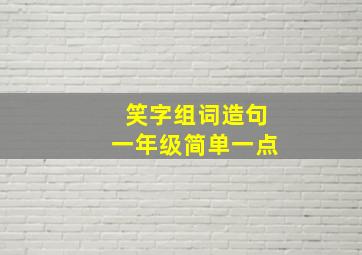 笑字组词造句一年级简单一点