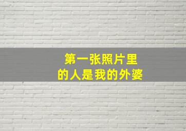 第一张照片里的人是我的外婆