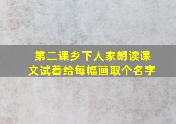 第二课乡下人家朗读课文试着给每幅画取个名字