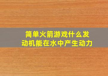 简单火箭游戏什么发动机能在水中产生动力