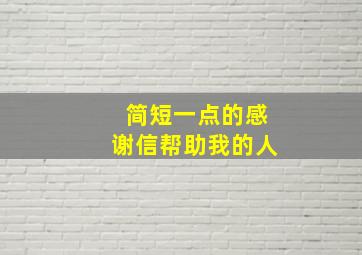 简短一点的感谢信帮助我的人