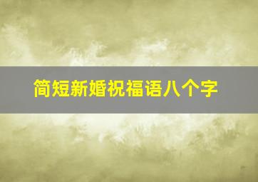 简短新婚祝福语八个字